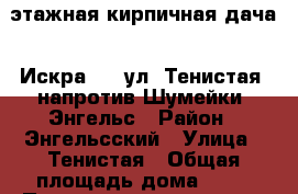 2 этажная кирпичная дача, “Искра-2“, ул. Тенистая, напротив Шумейки, Энгельс › Район ­ Энгельсский › Улица ­ Тенистая › Общая площадь дома ­ 50 › Площадь участка ­ 29 › Цена ­ 650 000 - Саратовская обл., Энгельсский р-н, Шумейка с. Недвижимость » Дома, коттеджи, дачи продажа   
